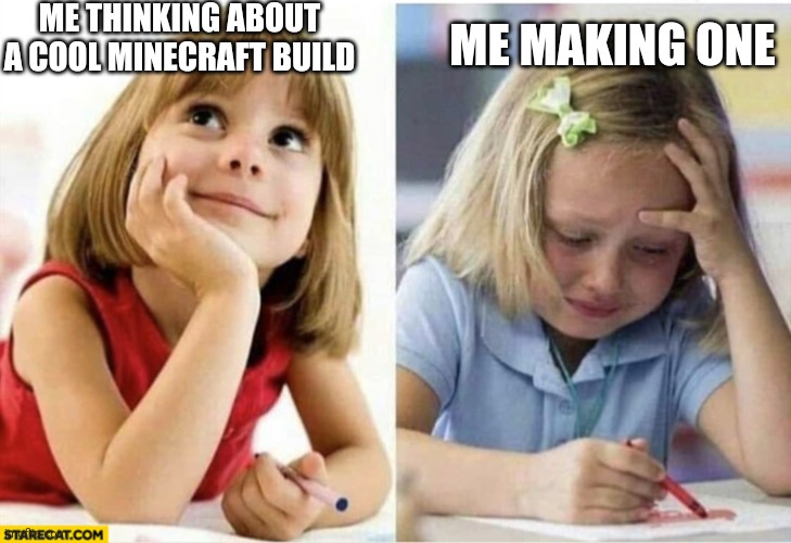 This is me | ME THINKING ABOUT A COOL MINECRAFT BUILD; ME MAKING ONE | image tagged in thinking about vs doing | made w/ Imgflip meme maker