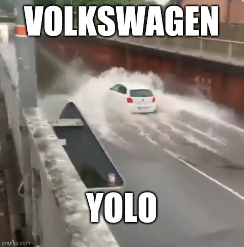 Volkswagen Yolo | VOLKSWAGEN; YOLO | image tagged in volkswagen,yolo,flooding,tunnel | made w/ Imgflip meme maker