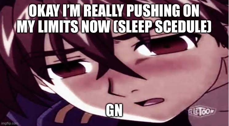 Dan x Marucho Dan x Marucho Dan x Marucho Dan x Marucho Dan x Marucho Dan x Marucho Dan x Marucho Dan x Marucho Dan x Marucho | OKAY I’M REALLY PUSHING ON MY LIMITS NOW (SLEEP SCEDULE); GN | image tagged in dan you sucha sussy baka | made w/ Imgflip meme maker