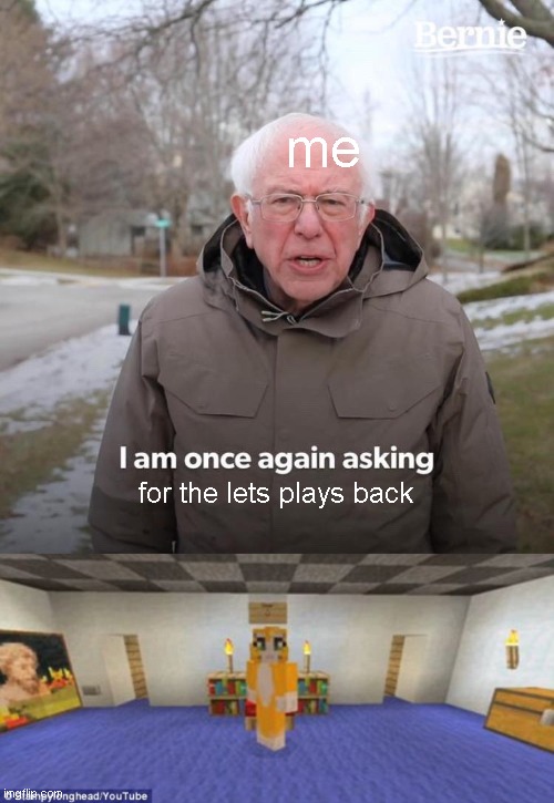 me for the lets plays back | image tagged in memes,bernie i am once again asking for your support,stampy | made w/ Imgflip meme maker