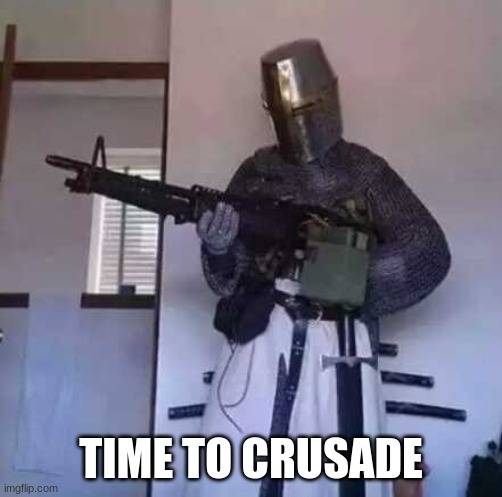 Crusader knight with M60 Machine Gun | TIME TO CRUSADE | image tagged in crusader knight with m60 machine gun | made w/ Imgflip meme maker