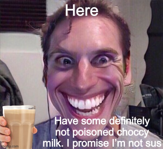 it’s not me, I promise I was in medbay | Here; Have some definitely not poisoned choccy milk. I promise I’m not sus | image tagged in when the imposter is sus,memes | made w/ Imgflip meme maker