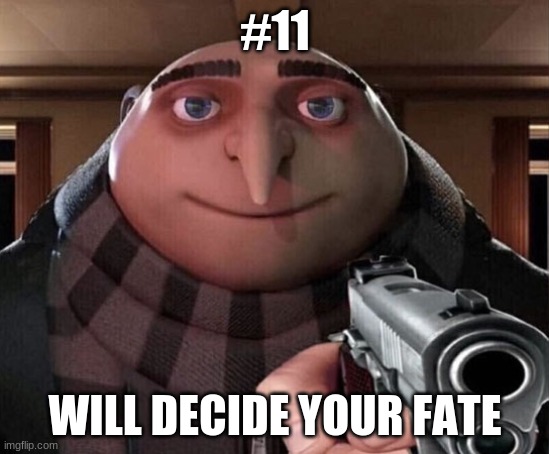 Gru Gun | #11 WILL DECIDE YOUR FATE | image tagged in gru gun | made w/ Imgflip meme maker