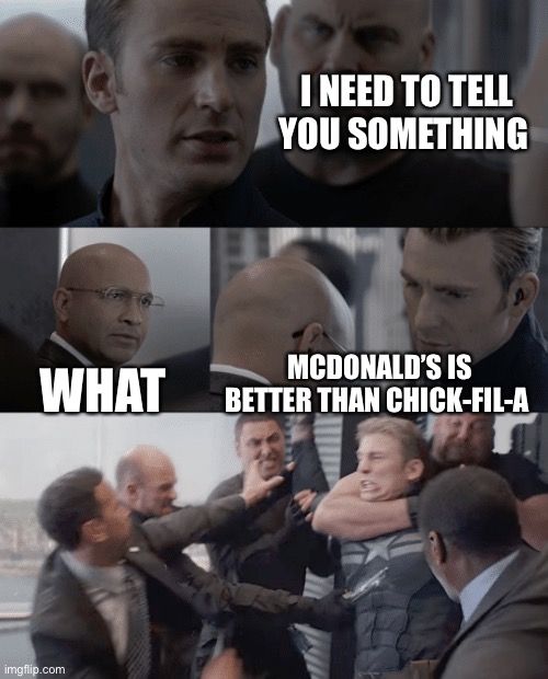 Captain america elevator | I NEED TO TELL YOU SOMETHING WHAT MCDONALD’S IS BETTER THAN CHICK-FIL-A | image tagged in captain america elevator | made w/ Imgflip meme maker