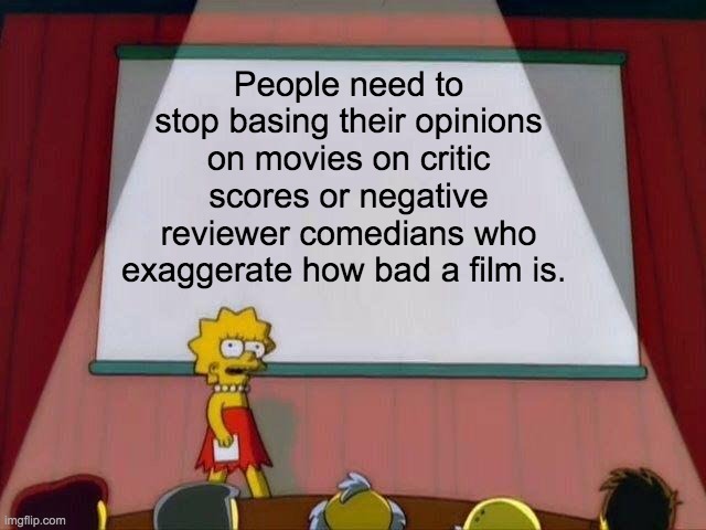 Lisa Simpsons Presentation Movie Opinions | People need to stop basing their opinions on movies on critic scores or negative reviewer comedians who exaggerate how bad a film is. | image tagged in lisa simpson's presentation | made w/ Imgflip meme maker