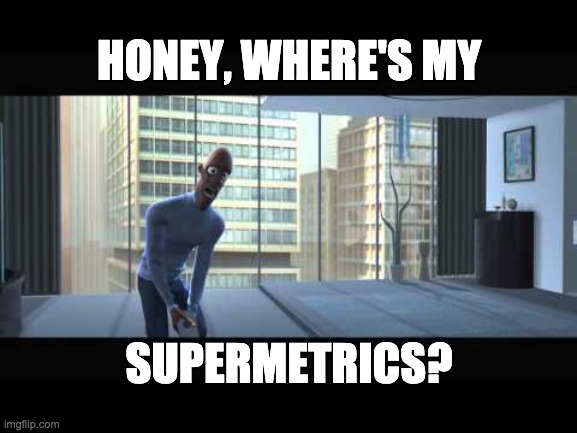 Honey, Where's My Supermetrics? | HONEY, WHERE'S MY; SUPERMETRICS? | image tagged in super suit guy,supermetrics,analytics,media,honey | made w/ Imgflip meme maker