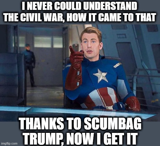 Ditto for the Germans who supported Hitler | I NEVER COULD UNDERSTAND THE CIVIL WAR, HOW IT CAME TO THAT; THANKS TO SCUMBAG TRUMP, NOW I GET IT | image tagged in captain america understood reference,memes,captain america civil war,politics,trump is a scumbag,maga | made w/ Imgflip meme maker