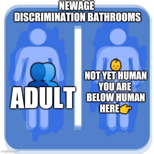 newage bathroom | NEWAGE 
DISCRIMINATION BATHROOMS; 👶
NOT YET HUMAN
YOU ARE 
BELOW HUMAN
HERE👉; 👥
ADULT | made w/ Imgflip meme maker