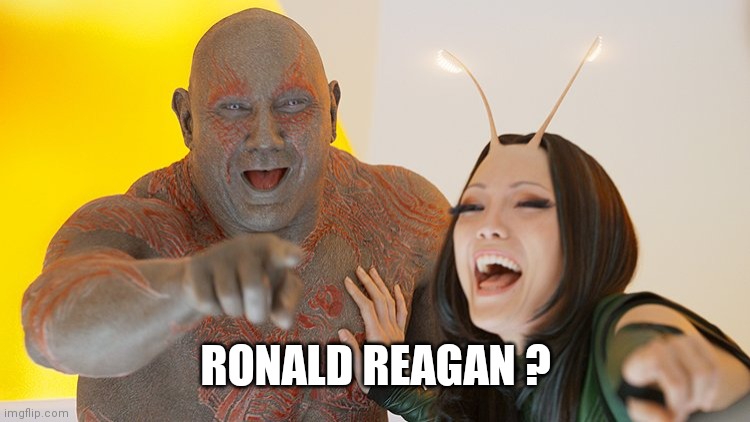 Drax Mantis laughing | RONALD REAGAN ? | image tagged in drax mantis laughing | made w/ Imgflip meme maker