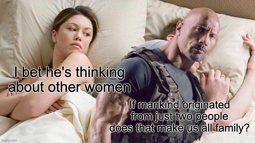 F is for family | I bet he's thinking about other women; If mankind originated from just two people does that make us all family? | image tagged in memes,i bet he's thinking about other women,fast and furious,family,funny,funny memes | made w/ Imgflip meme maker