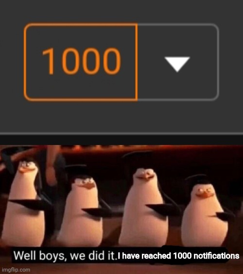 Let's go | I have reached 1000 notifications | image tagged in we did it boys | made w/ Imgflip meme maker