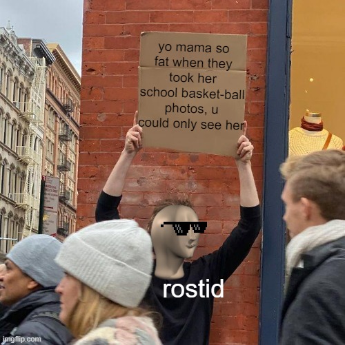 rostid | yo mama so fat when they took her school basket-ball photos, u could only see her; rostid | image tagged in memes,guy holding cardboard sign | made w/ Imgflip meme maker