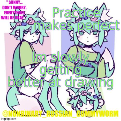 slowly | Practice makes perfect; Im slowly getting better at drawing | image tagged in nonbinary russian worm basil fox temp | made w/ Imgflip meme maker