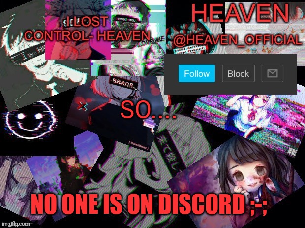 Me sad | SO.... NO ONE IS ON DISCORD ;-; | image tagged in cursed heaven | made w/ Imgflip meme maker