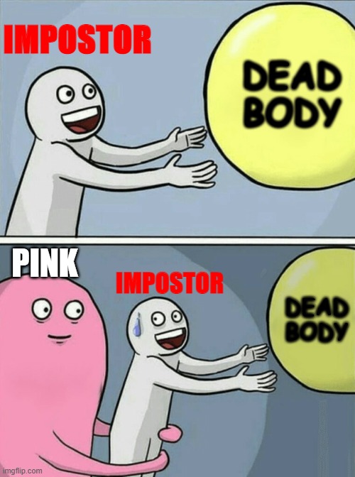 Among Us When someone saw you kill | IMPOSTOR; DEAD BODY; PINK; IMPOSTOR; DEAD BODY | image tagged in memes,running away balloon | made w/ Imgflip meme maker