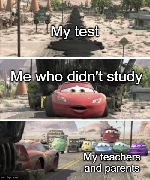 math test | My test; Me who didn't study; My teachers and parents | image tagged in terrible road work,cars,lightning mcqueen,road,announcement,memes | made w/ Imgflip meme maker