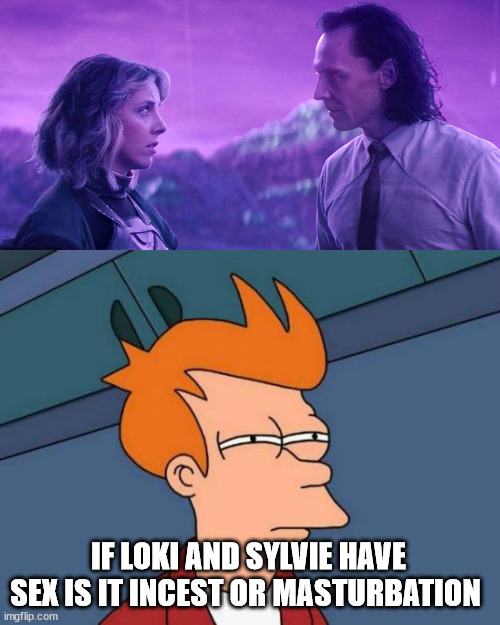 Meet thy self | IF LOKI AND SYLVIE HAVE SEX IS IT INCEST OR MASTURBATION | image tagged in memes,marvel comics,marvel,loki,wait what | made w/ Imgflip meme maker