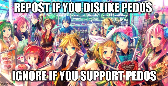 Vocaloid | REPOST IF YOU DISLIKE PEDOS; IGNORE IF YOU SUPPORT PEDOS | image tagged in vocaloid | made w/ Imgflip meme maker