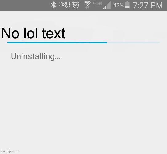 Imgflip account uninstalling | No lol text | image tagged in imgflip account uninstalling | made w/ Imgflip meme maker