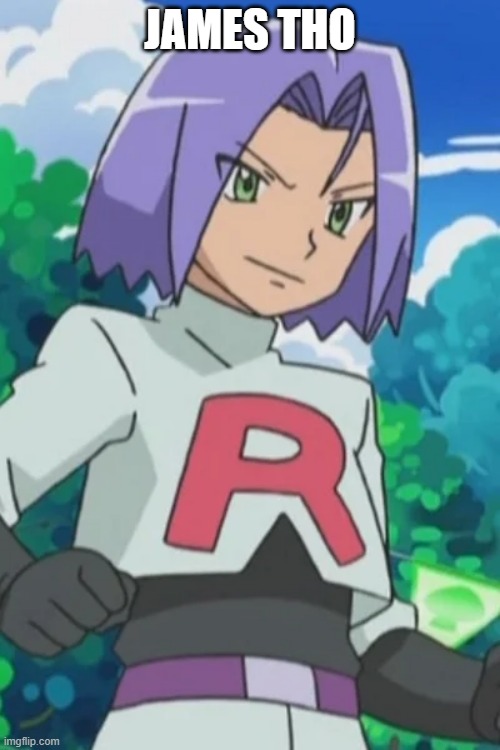 thats it. thats all i had to say. | JAMES THO | image tagged in pokemon go,team rocket | made w/ Imgflip meme maker