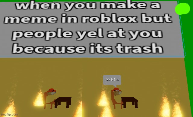 image tagged in memes,this is fine,roblox,funny memes,funny,drake hotline bling | made w/ Imgflip meme maker