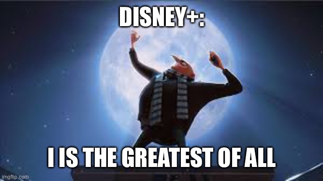 i am the greatest super villan of all time | DISNEY+: I IS THE GREATEST OF ALL | image tagged in i am the greatest super villan of all time | made w/ Imgflip meme maker