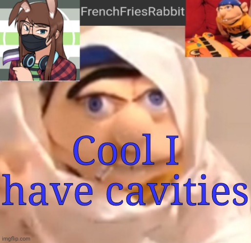 FrenchFriesRabbit updated Jeffy template | Cool I have cavities | image tagged in frenchfriesrabbit updated jeffy template | made w/ Imgflip meme maker