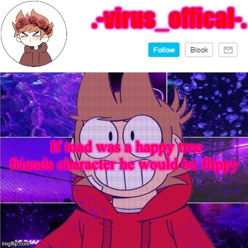 tord temp by yachi | If toad was a happy tree friends character he would be flippy | image tagged in tord temp by yachi | made w/ Imgflip meme maker
