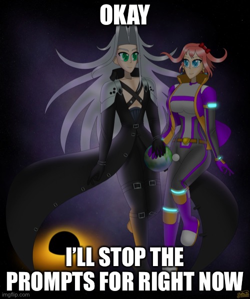 Sayori and Sephiroth | OKAY; I’LL STOP THE PROMPTS FOR RIGHT NOW | image tagged in sayori and sephiroth | made w/ Imgflip meme maker