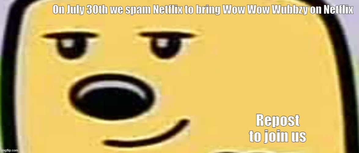 Bring back Wubbzy! |  On July 30th we spam Netflix to bring Wow Wow Wubbzy on Netflix; Repost to join us | image tagged in wubbzy smug,wubbzy,wubbzymon | made w/ Imgflip meme maker