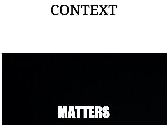 CONTEXT MATTERS | made w/ Imgflip meme maker