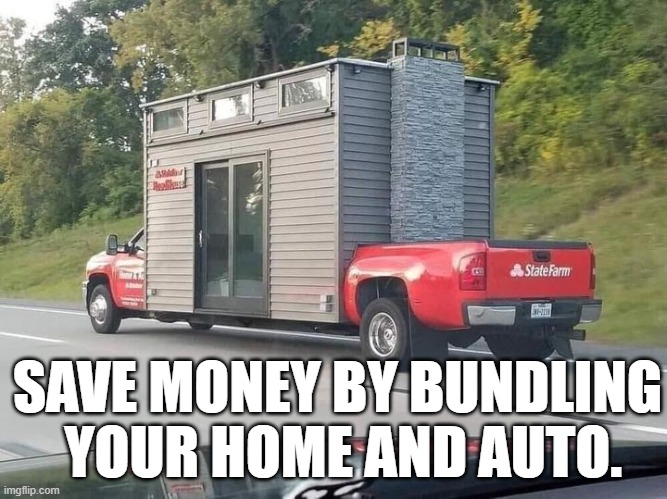 Insurance | SAVE MONEY BY BUNDLING
 YOUR HOME AND AUTO. | image tagged in funny memes | made w/ Imgflip meme maker
