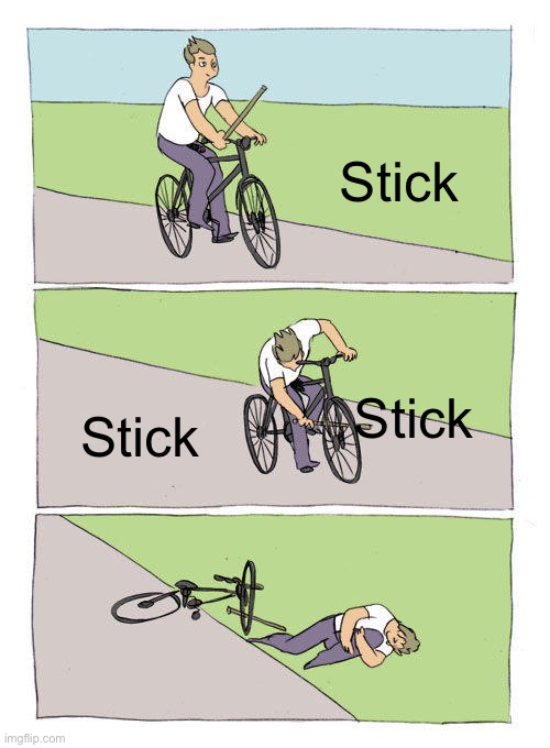 Bike Fall | Stick; Stick; Stick | image tagged in memes,bike fall | made w/ Imgflip meme maker