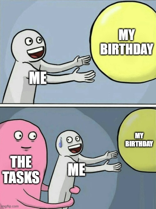 By the way, today is my birthday | MY BIRTHDAY; ME; MY BIRTHDAY; THE TASKS; ME | image tagged in memes,running away balloon | made w/ Imgflip meme maker