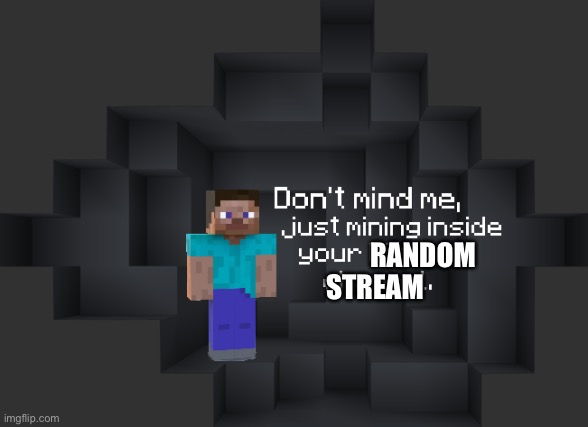 RANDOM; STREAM | image tagged in funny,memes,minecraft steve,minecraft,dont mind if i do,stream | made w/ Imgflip meme maker