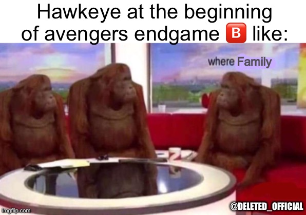 Where banana blank | Hawkeye at the beginning of avengers endgame 🅱️ like:; Family; @DELETED_OFFICIAL | image tagged in where banana blank | made w/ Imgflip meme maker