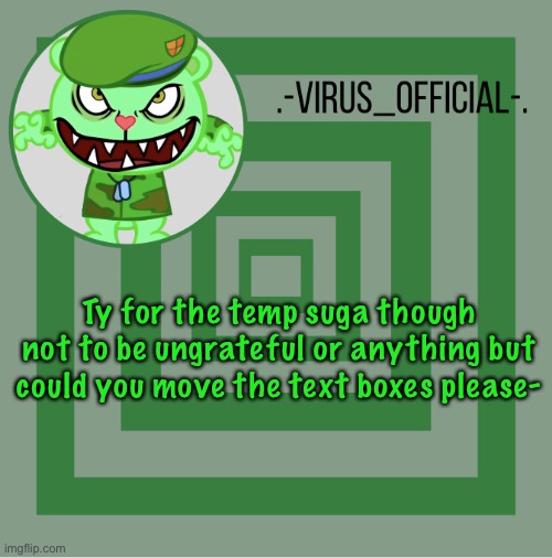 .-Virus_official-. template | Ty for the temp suga though not to be ungrateful or anything but could you move the text boxes please- | image tagged in -virus_official- template | made w/ Imgflip meme maker