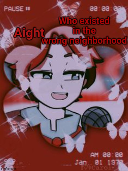 Alsonewtemp | Who existed in the wrong neighborhood; Aight | image tagged in aesteik | made w/ Imgflip meme maker