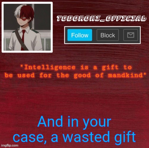 "Intelligence is a gift to be used for the good of mandkind"; And in your case, a wasted gift | made w/ Imgflip meme maker