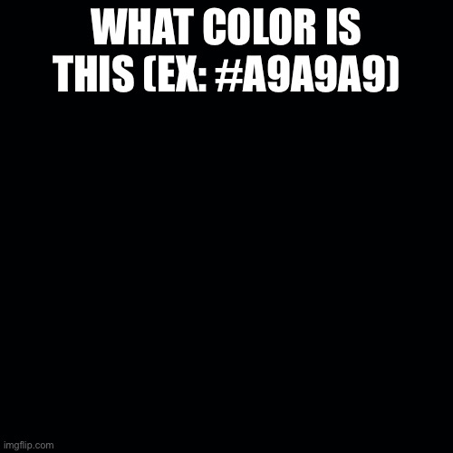 Blank Transparent Square Meme | WHAT COLOR IS THIS (EX: #A9A9A9) | image tagged in memes,blank transparent square | made w/ Imgflip meme maker