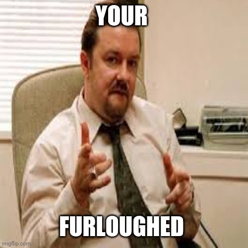 YOUR; FURLOUGHED | made w/ Imgflip meme maker