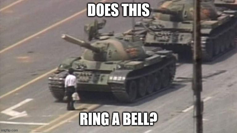 Tiananmen Square Tank Man | DOES THIS RING A BELL? | image tagged in tiananmen square tank man | made w/ Imgflip meme maker