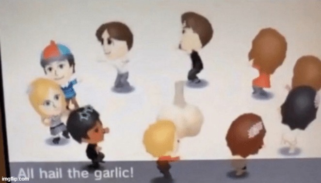 all hail the garlic | image tagged in all hail the garlic | made w/ Imgflip meme maker
