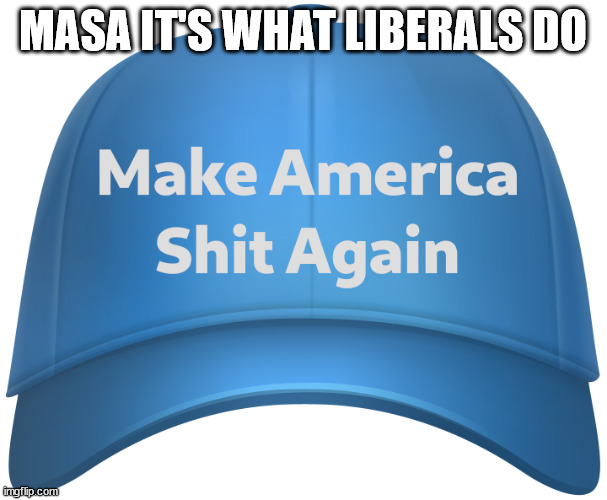MASA IT'S WHAT LIBERALS DO | made w/ Imgflip meme maker