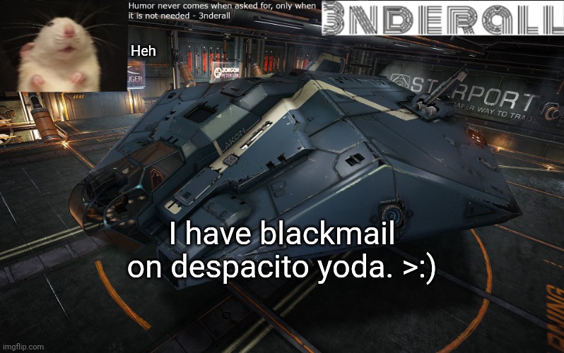 3nderall announcement temp | Heh; I have blackmail on despacito yoda. >:) | image tagged in 3nderall announcement temp | made w/ Imgflip meme maker