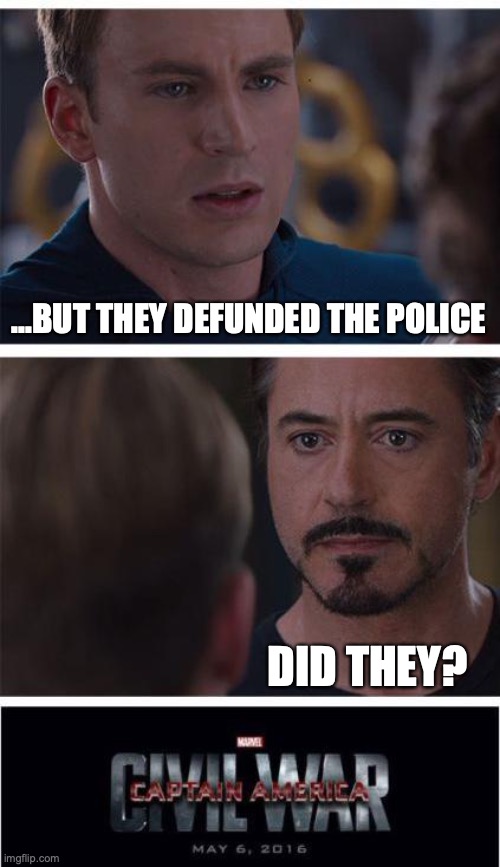 Marvel Civil War 1 | ...BUT THEY DEFUNDED THE POLICE; DID THEY? | image tagged in memes,marvel civil war 1 | made w/ Imgflip meme maker