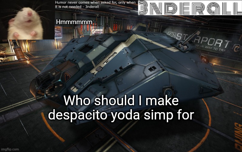 3nderall announcement temp | Hmmmmmm; Who should I make despacito yoda simp for | image tagged in 3nderall announcement temp | made w/ Imgflip meme maker
