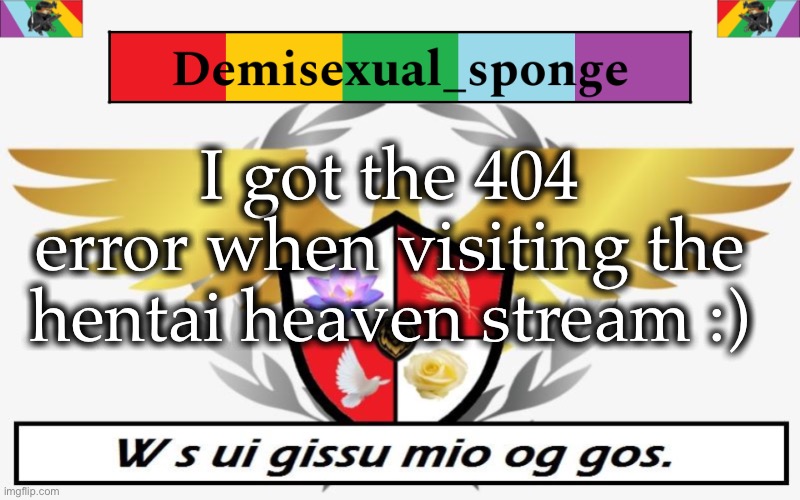 It might be old news already but oh well | I got the 404 error when visiting the hentai heaven stream :) | image tagged in ppolice template,demisexual_sponge | made w/ Imgflip meme maker