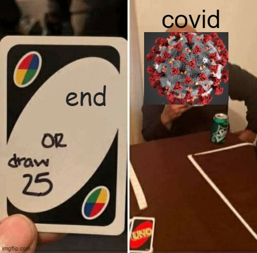 UNO Draw 25 Cards Meme | covid; end | image tagged in memes,uno draw 25 cards | made w/ Imgflip meme maker