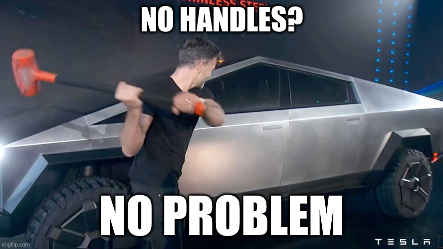 NO HANDLES? NO PROBLEM | image tagged in tesla,cybertruck,sledge hammer | made w/ Imgflip meme maker